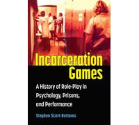 Incarceration Games: A History of Role-Play in Psychology, Prisons, and Performance