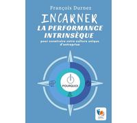 Incarner la performance intrinsèque: pour construire votre culture unique d’entreprise