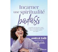 Incarner une spiritualité badass: Le guide concret pour t'aider à rester connecté(e) et aligné(e) dans un monde toujours plus agité...
