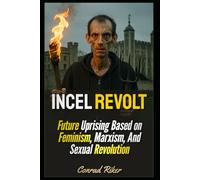 Incel Revolt: Future Uprising Based on Feminism, Marxism, And Sexual Revolution (Redpilled Progressive (satire))