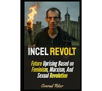 Incel Revolt: Future Uprising Based on Feminism, Marxism, And Sexual Revolution (Redpilled Progressive (satire))