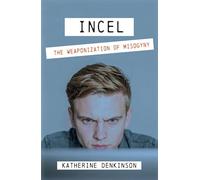 Incel: The Weaponization of Misogyny