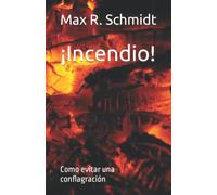 ¡Incendio!: Como evitar una conflagración (Salvaguarda de la vida y la propiedad en un incendio)