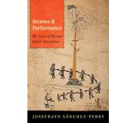 Incense and Performance : The Lives of Mexica Ritual Specialists