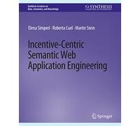 Incentive-Centric Semantic Web Application Engineering (Synthesis Lectures on Data, Semantics, and Knowledge)