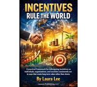 Incentives Rule the World: A practical framework for redesigning incentives so individuals, organizations, and societies consistently act in ways that ... long-term value rather than short-term harm.