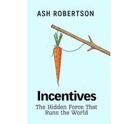 Incentives: The Hidden Force That Rules the World (Pop Economics)
