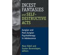 Incest Fantasies and Self-Destructive Acts – Jungian and Post-Jungian Psychotherapy in Adolescence