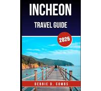 INCHEON TRAVEL GUIDE 2026: Your Essential Companion for an Unforgettable Korean Getaway
