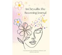 InChrysallis: The Becoming Journal: A sacred journey into embodiment, wholeness, and authentic expression