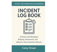 Incident Log Book: A Bullying, Harassment, Behavior, and Workplace Documentation Record for School and Work Incidents