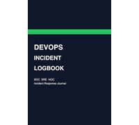 Incident Response Logbook: The Professional Incident Commander’s Journal for IT Operations, SRE & DevOps