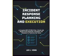 Incident Response Planning and Execution: A Complete NIST SP 800-61 Rev. 3 Guide with Ready-to-Use Playbooks, Checklists, and Templates for Cybersecurity Teams