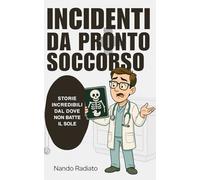 Incidenti da Pronto Soccorso: Storie incredibili dal dove non batte il sole