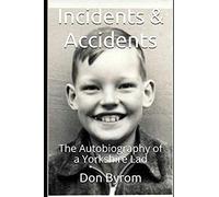 Incidents & Accidents: The Autobiography of a Yorkshire Lad