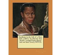 Incidents in the Life of a Slave Girl (1861) by: Harriet Ann Jacobs ( escaped from slavery and was later freed.) NOVEL