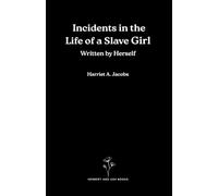 Incidents in the Life of a Slave Girl. Written by Herself.