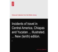 Incidents of travel in Central America, Chiapas and Yucatan ... Illustrated. ... New (tenth) edition.: 2
