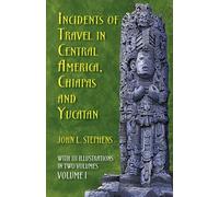 Incidents of Travel in Central America, Chiapas and Yucatan: v. 1: Volume 1 (Incidents of Travel in Central America, Chiapas & Yucatan)