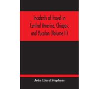 Incidents Of Travel In Central America, Chiapas, And Yucatan (Volume Ii)