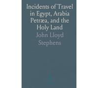 Incidents of Travel in Egypt, Arabia Petræa, and the Holy Land