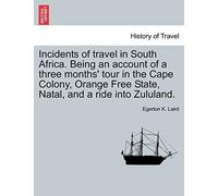 Incidents of Travel in South Africa. Being an Account of a Three Months' Tour in the Cape Colony, Orange Free State, Natal, and a Ride Into Zululand.