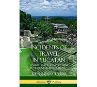 Incidents of Travel in Yucatan: Volume I and II - Complete (Yucatan Peninsula History)