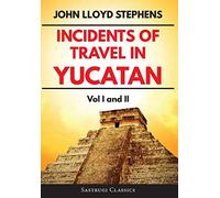 Incidents of Travel in Yucatan Volumes 1 and 2 (Annotated, Illustrated): Vol I and II