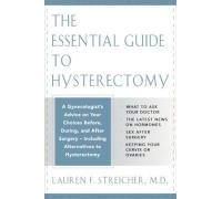 Including Alternatives to Hysterectomy (The Essential Guide to Hysterectomy: Complete Advice from a Gynecologist on Your Choices Before, During, and ... Latest Treatment Options and Alternatives)