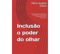 Inclusão o poder do olhar: Um Guia Prático para Promover a Diversidade e a Acessibilidade em Ambientes Sociais e Profissionais.