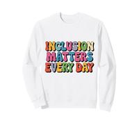 Inclusion Matters Every Day Special Education Awareness Sweatshirt