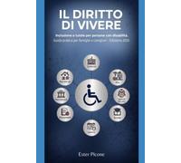 Inclusione e diritti delle persone con disabilità in Italia: Guida pratica per famiglia e caregiver (Il Diritto di Vivere | Inclusione e tutele per persone con disabilità.)