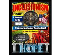 Inclusionism: Finally! A Blueprint for the Bold Transformation of Capitalism: (A New Era Begins)