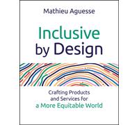 Inclusive By Design : Crafting Products and Services for a More Equitable World