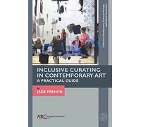 Inclusive Curating in Contemporary Art: A Practical Guide (Collection Development, Cultural Heritage, and Digital Human) (Collection Development, Cultural Heritage, and Digital Humanities)