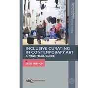 Inclusive Curating in Contemporary Art: A Practical Guide (Collection Development, Cultural Heritage, and Digital Humanities)