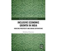 Inclusive Economic Growth in India : Inducing Prosperity and Ending Deprivations