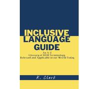 Inclusive Language Guide: An A - Z Glossary of DEIB Terminology Relevant and Applicable in our World Today