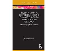 Inclusive Music Histories: Leading Change through Research and Pedagogy CMS Emerging Fields in Music
