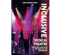 Inclusive Musical Theatre: Tools and Curriculum for Rehearsal and Performance