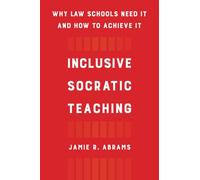Inclusive Socratic Teaching: Why Law Schools Need It and How to Achieve It