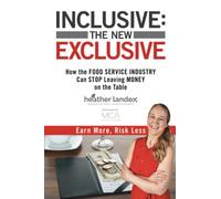 INCLUSIVE: THE NEW EXCLUSIVE: How The FOOD SERVICE INDUSTRY Can STOP Leaving MONEY On The Table. Earn More, Risk Less!