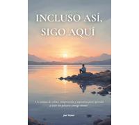 Incluso así, sigo aquí: Un camino de calma, comprención y esperanza para aprender a vivir sin pelearte contigo mismo