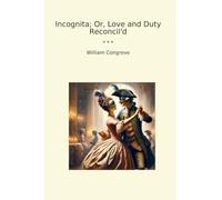 Incognita; Or, Love and Duty Reconcil'd (Classic Books)