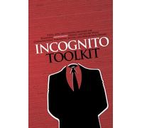 Incognito Toolkit: Tools, Apps, and Creative Methods for Remaining Anonymous, Private, and Secure While Communicating, Publishing, Buying, and Researching Online