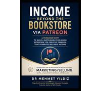 Income Beyond the Bookstore via Patreon: A Paradigm Shift to Build a Sustainable Publishing Enterprise for Creative Freedom that Generates Reliable ... Mastery, Excellence, and Eminence Series)