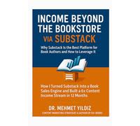 Income Beyond the Bookstore via Substack: Why Substack Is the Best Platform for Book Authors and How to Leverage It (Substack Newsletter Mastery, Excellence, and Eminence Series)
