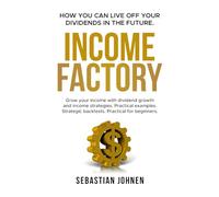 INCOME FACTORY - How you can live off your Dividends in the Future: Grow your income with dividend growth and income strategies. Practical examples. Strategic backtests. Practical for beginners.