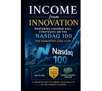 Income from Innovation: Mastering Covered Call Strategies on the Nasdaq 100 for Consistent Cash Flow