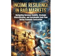 Income Resilience in Bad Markets: Navigating Revenue Stability, Strategic Diversification, and Sustainable Cash Flow During Economic Contraction